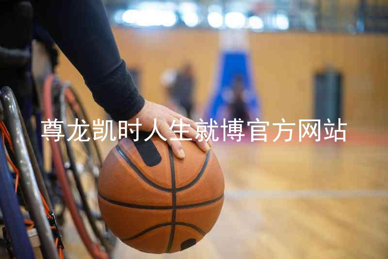 尊龙凯时人生就博官方网站