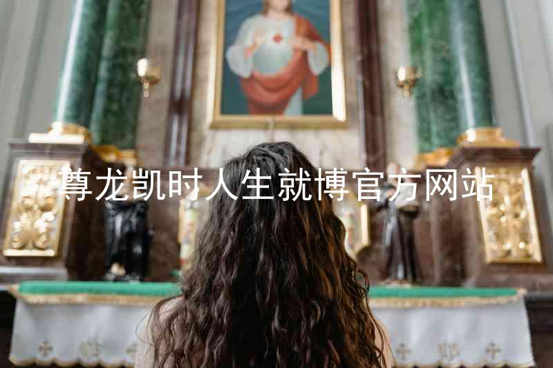 尊龙凯时人生就博官方网站